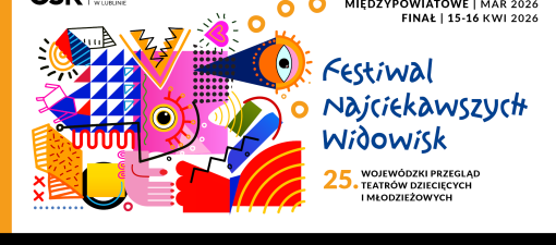 25.	Wojewódzki Przegląd Teatrów Dziecięcych i Młodzieżowych z finałem w CSK